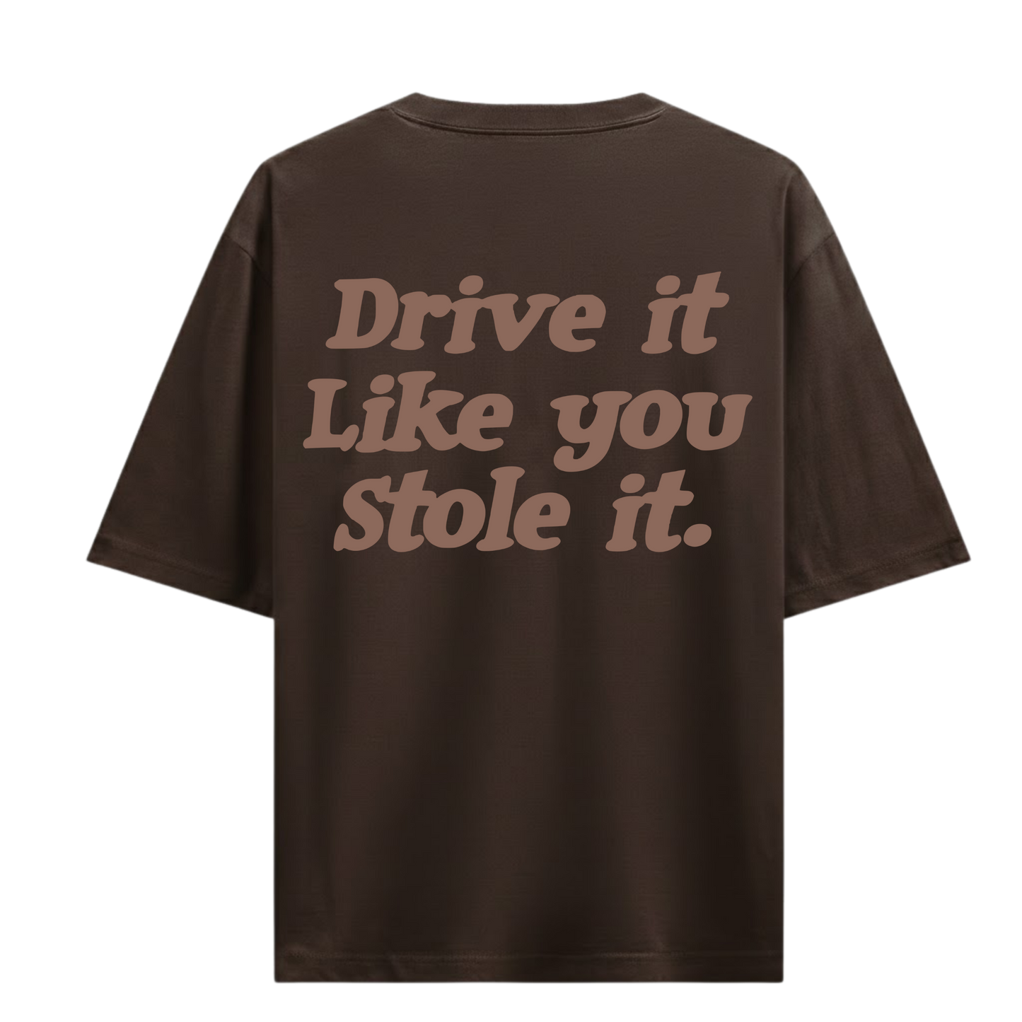 DRIVE IT LIKE YOU STOLE IT BROWN OVERSIZED T-SHIRT