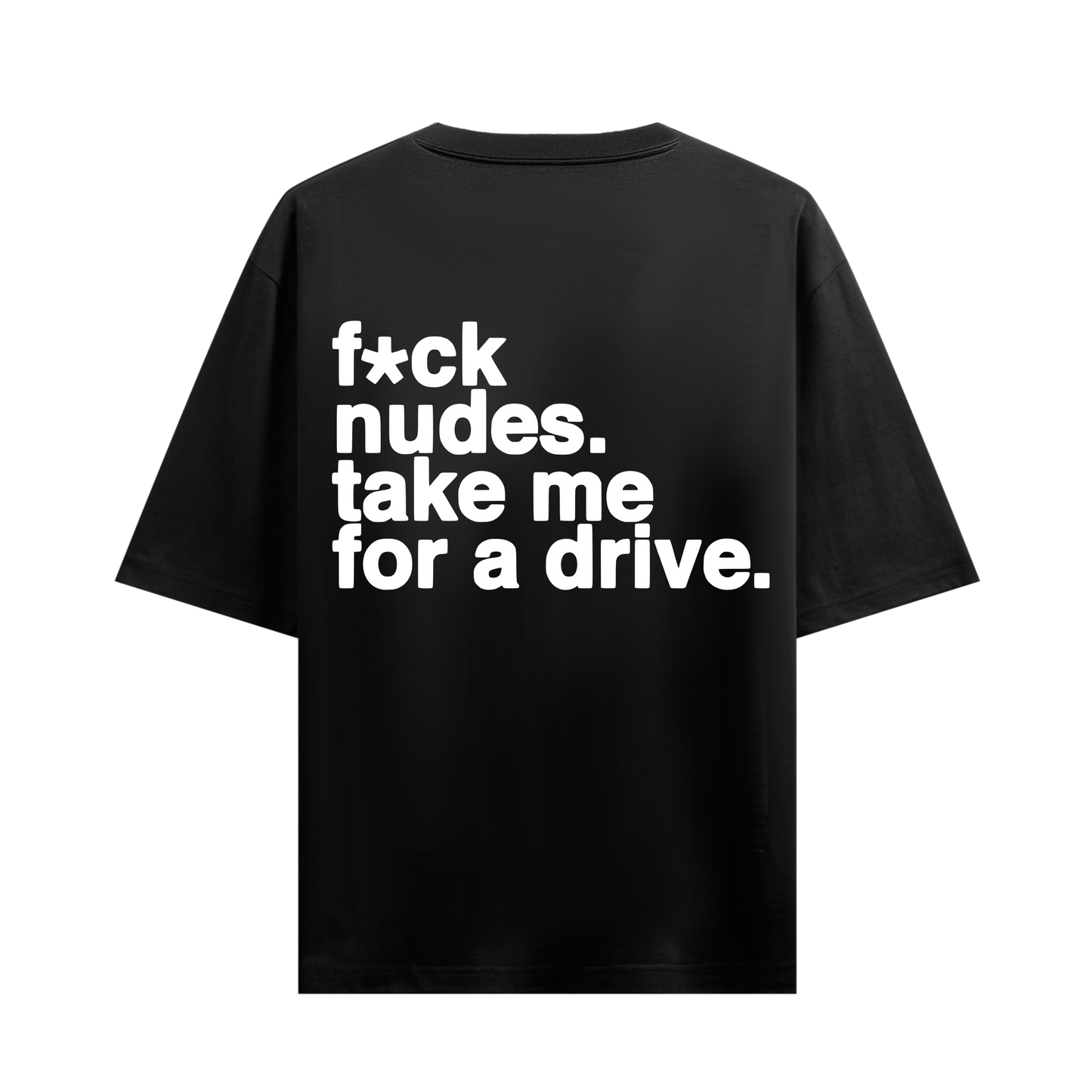 FUCK NUDES, TAKE ME FOR A DRIVE BLACK OVERSIZED T-SHIRT