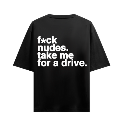 FUCK NUDES, TAKE ME FOR A DRIVE BLACK OVERSIZED T-SHIRT