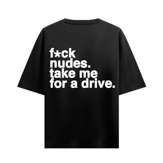 FUCK NUDES, TAKE ME FOR A DRIVE BLACK OVERSIZED T-SHIRT
